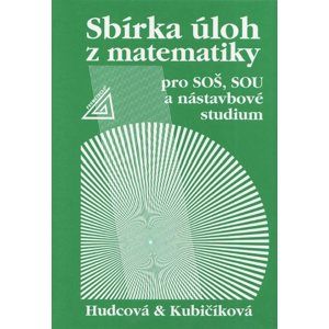 Sbírka úloh z matematiky pro SOŠ, studijní obory SOU a nástavbové studium /2. vydání/ - Hudcová, Kubičíková