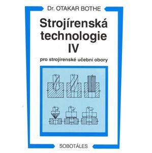 Strojírenská technologie IV pro strojírenské učební obory - Bothe Otakar