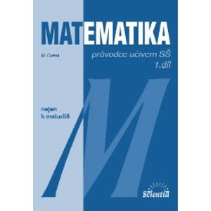 Matematika nejen k maturitě - průvodce učivem SŠ 1.díl - Černá M.