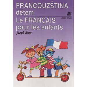 Francouzština dětem / Le Francais pour les enfants/ - jazyk hrou - Švarvová Milena