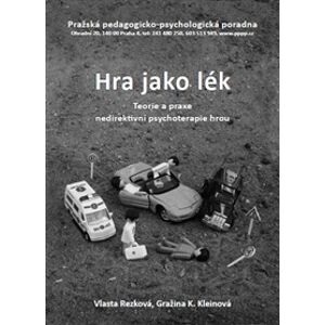 Hra jako lék - Teorie a praxe nedirektivní psychoterapie hrou - Rezková V., Kleinová GražinaK.