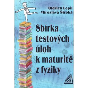 Sbírka testových úloh k maturitě z fyziky - Lepil O., Široká M.