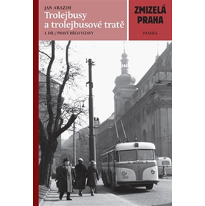 Zmizelá Praha - Trolejbusy a trolejbusové tratě - Jan Arazim