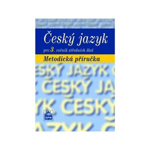 Český jazyk pro 3. ročník SŠ -  metodická příručka - Marie Čechová a kol.