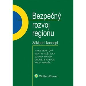 Bezpečný rozvoj regionu - Základní koncept - Ivana Kraftová, Martin Maštálka, Zdeněk Matěja, Ondřej Svoboda, Pavel Zdražil