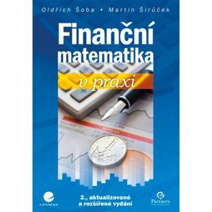 Finanční matematika v praxi - Šoba Oldřich, Širůček Martin
