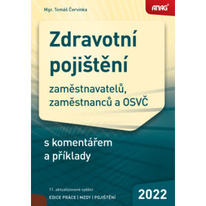 Zdravotní pojištění zaměstnavatelů, zaměstnanců a OSVČ s komentářem a příklady 2022 - Mgr. Tomáš Červinka