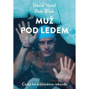 Muž pod ledem - Cesta ke světovému rekordu - Vencl David | Bílek Petr
