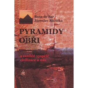 Pyramidy, obři a zaniklé vyspělé civilizace u nás - de Sar Rosa, Růžička Jaroslav