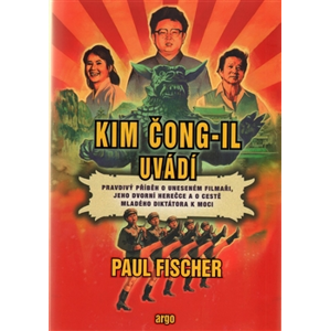 Kim Čong-il uvádí - Pravdivý příběh o uneseném filmaři, jeho dvorní herečce a o cestě mladého diktátora k moci