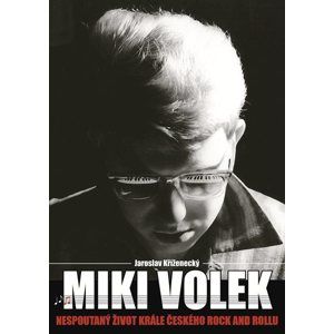 Miki Volek: nespoutaný život krále českého rock and rollu - Jaroslav Kříženecký