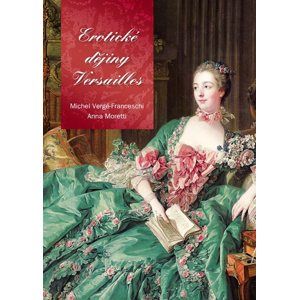 Erotické dějiny Versailles - Michel Verge-Franceschi, Anna Moretti