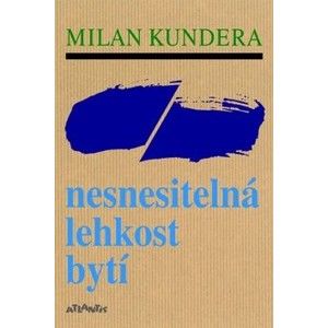 Nesnesitelná lehkost bytí - Milan Kundera