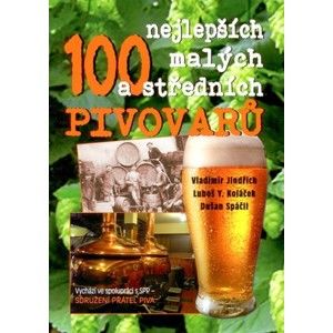 100 nejlepší malých a středních pivovarů - Jindřich Vladimír, Koláček Y. Luboš, Spáčil Dušan