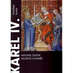 Karel IV. Historie života velkého vladaře - František Kavka
