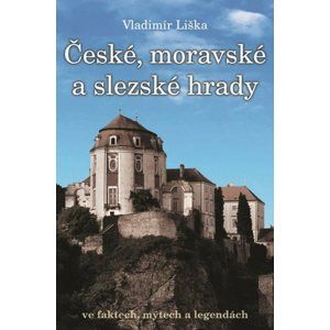České, moravské a slezské hrady ve faktech, mýtech a legendách. - Vladimír Liška