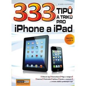 333 tipů a triků pro iPhone a iPad + novinky v iOS 6 - Klatovský Karel Ing.