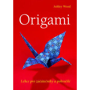 Origami - Lekce pro začátečníky a pokročilé - Woodová Ashley