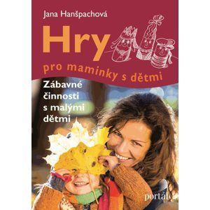 Hry pro maminky s dětmi - Hanšpachová Jana