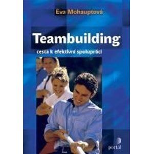 Teambuilding - cesta k efektivní spolupráci - Mohauptová Eva