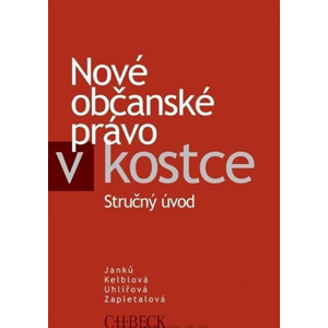 Nové občanské právo v kostce. (Stručný úvod) - Janků, Kelblová, Uhlířová a kol.