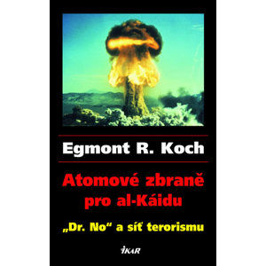 Atomové zbraně pro al-Káidu - "Dr. No" a síť terorismu - Koch Egmont R.