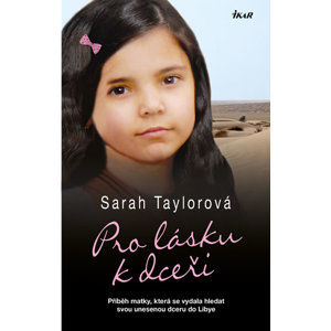 Pro lásku k dceři - Příběh matky, která se vydala hledat svou unesenou dceru do Libye - Taylorová Sarah