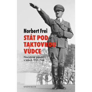 Stát pod taktovkou vůdce. Nacistické panství 1933-1945 - Frei Norbert