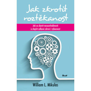 Jak zkrotit roztěkanost - Jak se zbavit nesoustředěnosti a zlepšit celkové zdraví i výkonnost - Mikulas William L.