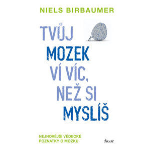Tvůj mozek ví víc, než si myslíš - Nejnovější vědecké poznatky o mozku - Birbaumer Niels