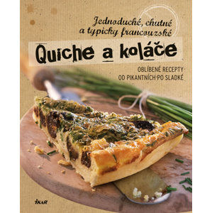Quiche a koláče - Jednoduché, chutné a typicky francouzské. Oblíbené recepty od pikantních po sladké - neuveden