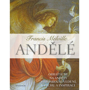 Andělé - Obraťte se na své anděly s prosbou o vedení, útěchu a inspiraci - Melville Francis