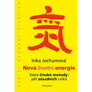 Nová životní energie. Staré čínské metody: pět zásadních cviků - Jochumová Inka