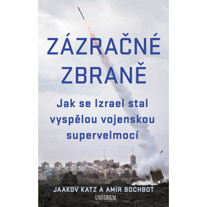 Zázračné zbraně - Jak se Izrael stal vyspělou vojenskou supervelmocí - Katz Jaakov, Bochbot Amir