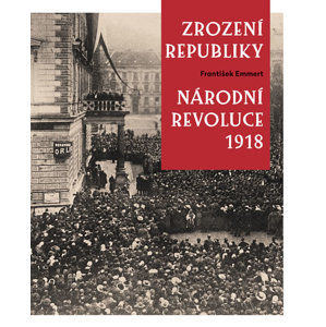 Zrození republiky – Národní revoluce 1918 - Emmert František