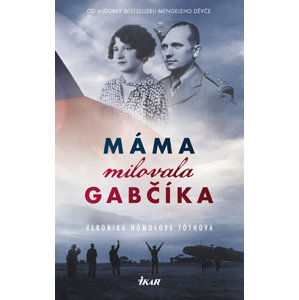 Máma milovala Gabčíka (a ještě Alenku a Československo) - Homolová Tóthová Veronika