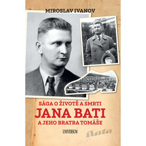 Sága o životě a smrti Jana Bati a jeho bratra Tomáše - Ivanov Miroslav