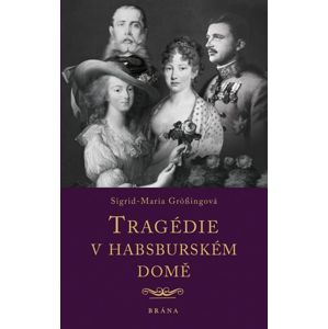 Tragédie v habsburském domě - Grössingová Sigrid-Maria