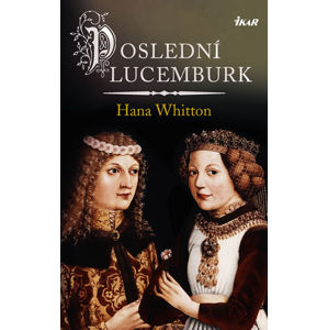 Poslední Lucemburk - Whitton Hana