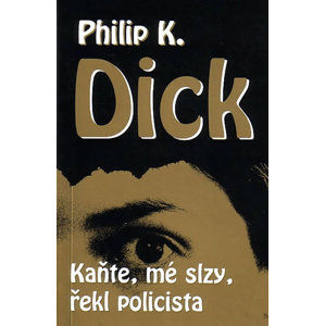 Kaňte, mé slzy, řekl policista - Dick Philip K.