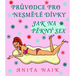 Jak na pěkný sex - Průvodce pro nesmělé dívky - Naik Anita