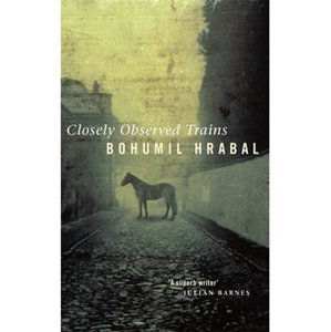 Closely Observed Trains - Hrabal Bohumil