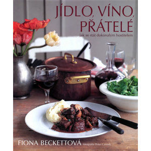 Jídlo, víno, přátelé - Jak se stát dokonalým hostitelem - Beckettová Fiona