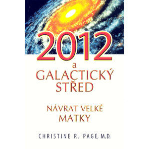 2012 Galaktický střed - Návrat Velké Matky - Page Christine R., M. D.