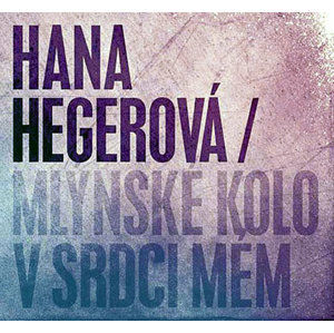 Hegerová Hana - Mlýnské kolo v srdci mém CD - Hegerová Hana