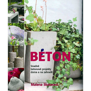 Beton - Snadné betonové projekty doma a na zahradě - Skoteová Malena