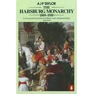 The Habsburg Monarchy 1809-1918 - Taylor A. J. P.