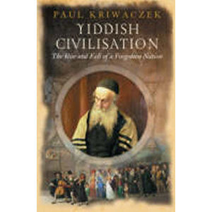 Yiddish Civilisation : The Rise and Fall of a Forgotten Nation - Kriwaczek Paul