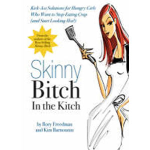 Skinny Bitch in the Kitch : Kick-ass Solutions for Hungry Girls Who Want to Stop Cooking Crap (and S - Freedmanová Rory, Barnouinová Kim