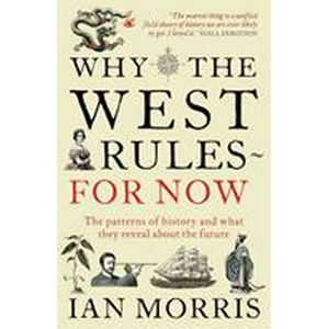 Why the West Rules for Now : The Patterns of History and What They Reveal About the Future - Morris Ian